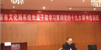 北京市文化局举办处级干部学习贯彻党的十九大精神培训班 - 文化局